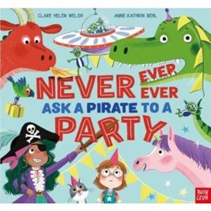 Never Ever Ever Ask a Pirate to a Party by Clare Helen Welsh