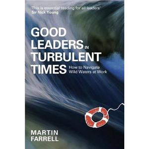 Good Leaders in Turbulent Times by Martin Farrell