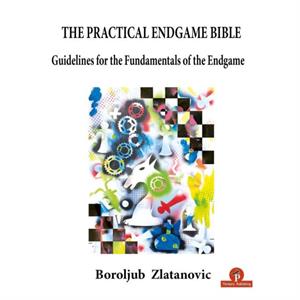 The Practical Endgame Bible by Boroljub Zlatanovic