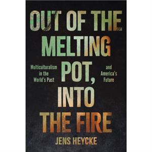 Out of the Melting Pot into the Fire by Jens Kurt Heycke