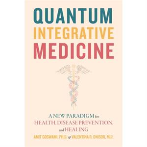 Quantum Integrative Medicine by Valentina R. Onisor