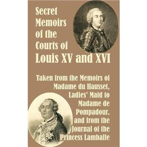 Secret Memoirs of the Courts of Louis XV and XVI by Princess Lamballe