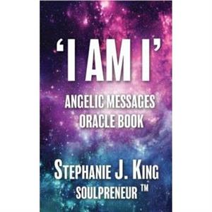 I AM I Angelic Messages Oracle Book by Stephanie J. King