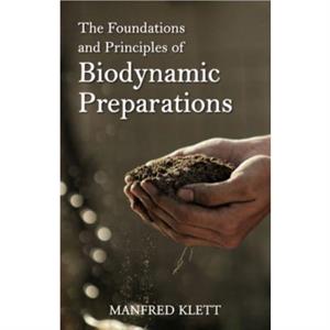 The Foundations and Principles of Biodynamic Preparations by Dr Manfred Klett