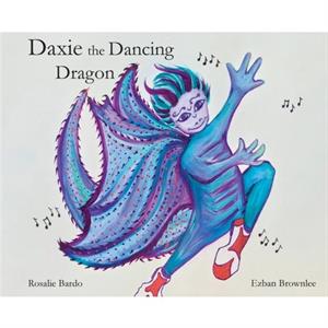 Daxie the Dancing Dragon by Rosalie Bardo