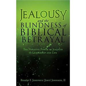 Jealousy and the Blindness of Biblical Betrayal by Johnson & Bishop F Josephus Joey & II