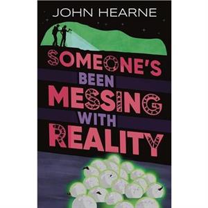 Someones Been Messing with Reality by John Hearne