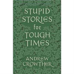 Stupid Stories for Tough Times by Andrew Crowther