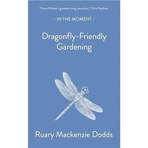 DragonflyFriendly Gardening by Ruary Mackenzie Dodds