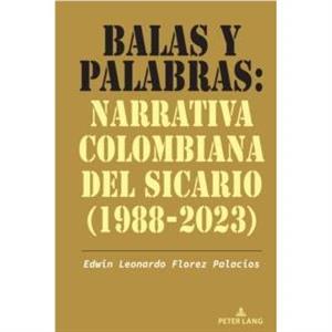 Balas Y Palabras Narrativa Colombiana del Sicario 19882023 by Edwin Leonardo Florez Palacios