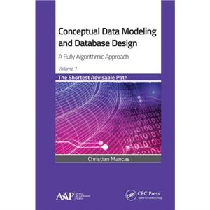 Conceptual Data Modeling and Database Design A Fully Algorithmic Approach Volume 1 by Christian Mancas