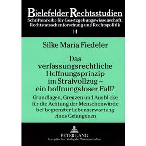 Das Verfassungsrechtliche Hoffnungsprinzip Im Strafvollzug  Ein Hoffnungsloser Fall by Silke Maria Fiedeler