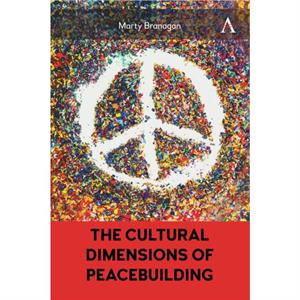 The Cultural Dimensions of Peacebuilding by Marty Branagan