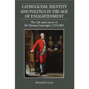 Catholicism Identity and Politics in the Age of Enlightenment by Alexander Person Lock