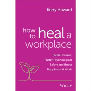 How to Heal a Workplace by Kerry Howard