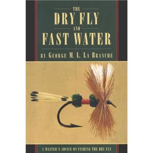 The Dry Fly and Fast Water by George La Branche