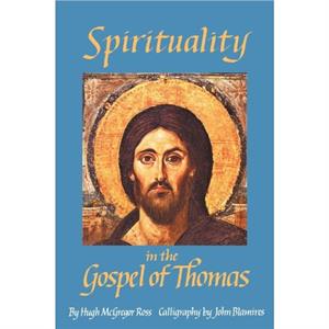 Spirituality in the Gospel of Thomas by Hugh McGregor Ross