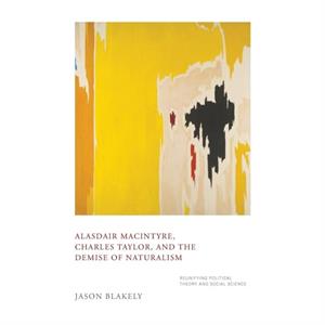 Alasdair MacIntyre Charles Taylor and the Demise of Naturalism by Jason Blakely