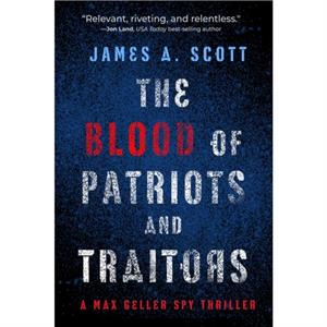 The Blood of Patriots and Traitors by James A. Scott