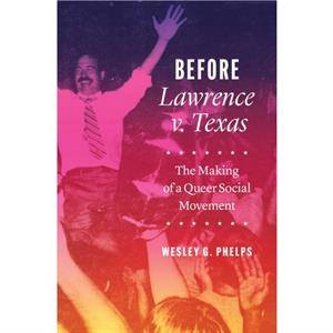 Before Lawrence v. Texas by Wesley G. Phelps