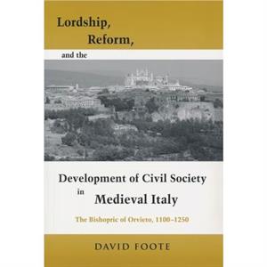 Lordship Reform and the Development of Civil Society in Medieval Italy by David Foote