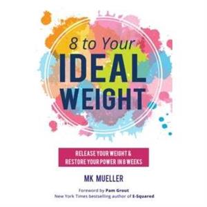 8 to Your Ideal Weight by MK Mueller