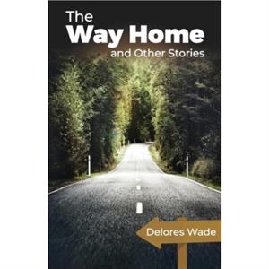 The Way Home and Other Stories by Delores Wade