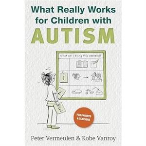 What Really Works for Children with Autism by Kobe Vanroy