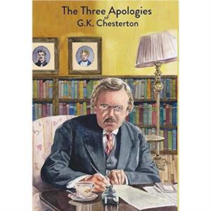 The Three Apologies of G.K. Chesterton by G K Chesterton