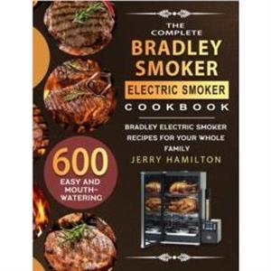 The Complete Bradley Smoker Electric Smoker Cookbook by Jerry Hamilton