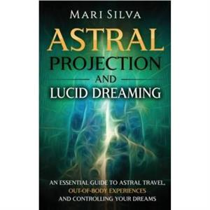 Astral Projection and Lucid Dreaming by Mari Silva