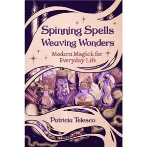 Spinning Spells Weaving Wonders by Patricia Patricia Telesco Telesco