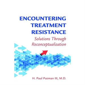 Encountering Treatment Resistance by H. Paul Putman