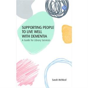 Supporting People to Live Well with Dementia by Sarah McNicol