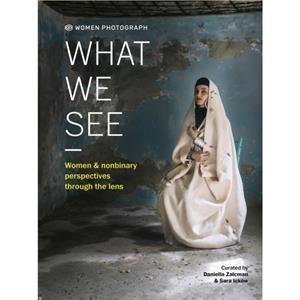 Women Photograph What We See by Daniella Zalcman