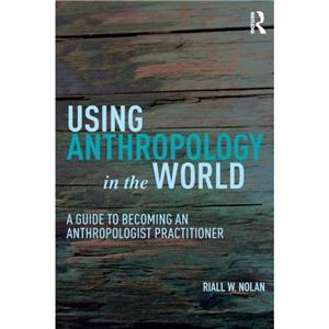 Using Anthropology in the World by Riall W. Nolan