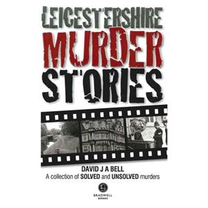 Leicestershire Murder Stories by David J. A. Bell