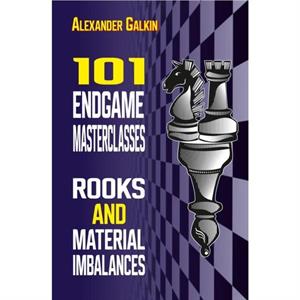 101 Endgame Masterclasses Rooks and Material Imbalances by Alexander Galkin