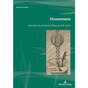 Chronomania Litterature et pensee du Temps au XIXe siecle by Myriam Kohnen