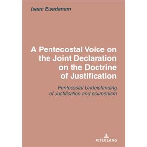 A Pentecostal Voice on the Joint Declaration on the Doctrine of Justification by Isaac Elsadanam