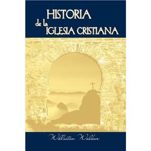 Historia de la Iglesia Cristiana Spanish by Williston Walker