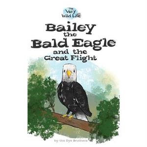 Bailey the Bald Eagle and the Great Flight by Nathan Dye