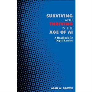 Surviving and Thriving in the Age of AI by Alan Brown