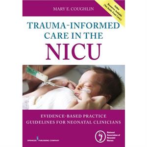 TraumaInformed Care in the NICU by Coughlin & Mary & RN & MS & NNP