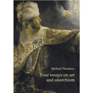 Four Essays on Art and Anarchism by Michael Paraskos