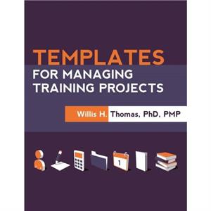 Templates for Managing Training Projects by Willis H. Thomas