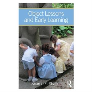 Object Lessons and Early Learning by Shaffer & Sharon Independent Education Consultant & USA