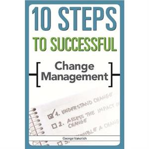 10 Steps to Successful Change Management by George Vukotich