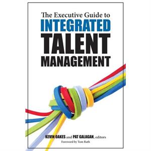 The Executive Guide to Integrated Talent Management by Kevin Oakes