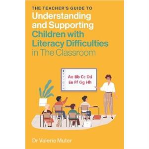 The Teachers Guide to Understanding and Supporting Children with Literacy Difficulties In The Classroom by Valerie Muter